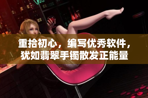 重拾初心，編寫優(yōu)秀軟件，猶如翡翠手鐲散發(fā)正能量