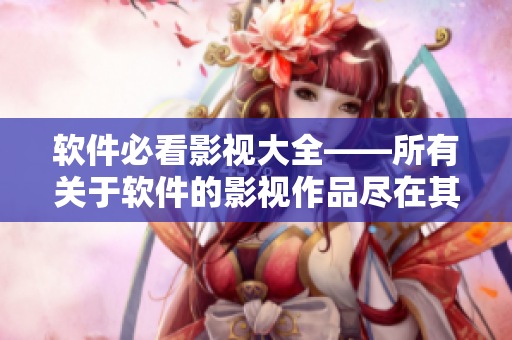 軟件必看影視大全——所有關于軟件的影視作品盡在其中