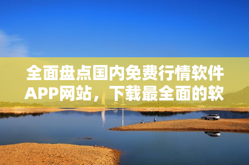全面盤(pán)點(diǎn)國(guó)內(nèi)免費(fèi)行情軟件APP網(wǎng)站，下載最全面的軟件資源!