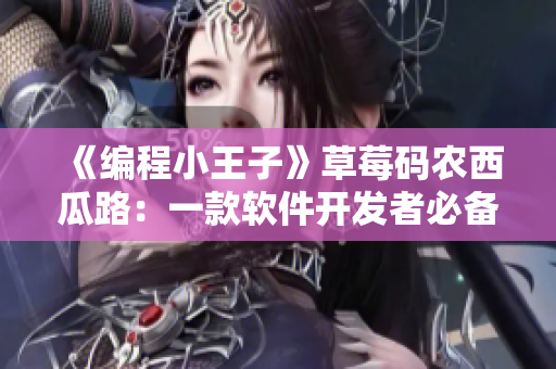 《編程小王子》草莓碼農(nóng)西瓜路：一款軟件開發(fā)者必備的視頻學(xué)習(xí)APP
