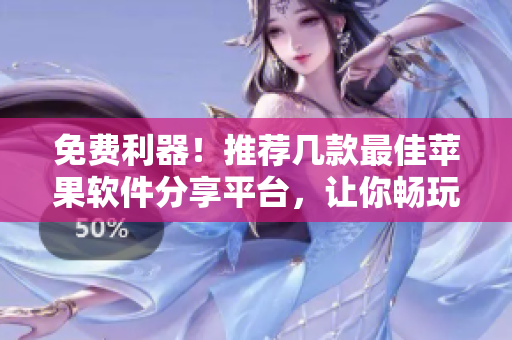免費(fèi)利器！推薦幾款最佳蘋(píng)果軟件分享平臺(tái)，讓你暢玩各種應(yīng)用