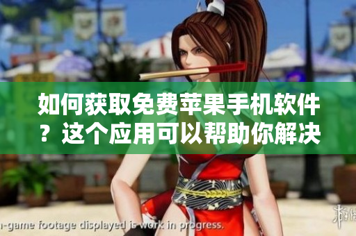 如何獲取免費蘋果手機軟件？這個應(yīng)用可以幫助你解決問題！