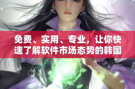 免費、實用、專業(yè)，讓你快速了解軟件市場態(tài)勢的韓國行情網(wǎng)站推薦