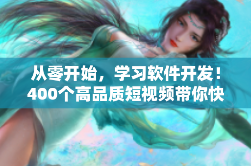 從零開始，學(xué)習(xí)軟件開發(fā)！400個高品質(zhì)短視頻帶你快速入門！