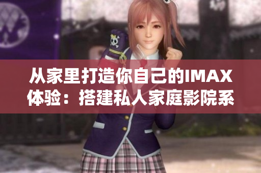 從家里打造你自己的IMAX體驗：搭建私人家庭影院系統(tǒng)！