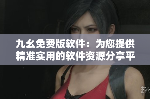 九幺免費版軟件：為您提供精準實用的軟件資源分享平臺