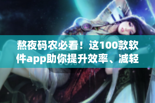 熬夜碼農必看！這100款軟件app助你提升效率、減輕眼疲勞