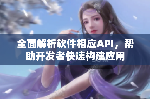 全面解析軟件相應(yīng)API，幫助開發(fā)者快速構(gòu)建應(yīng)用