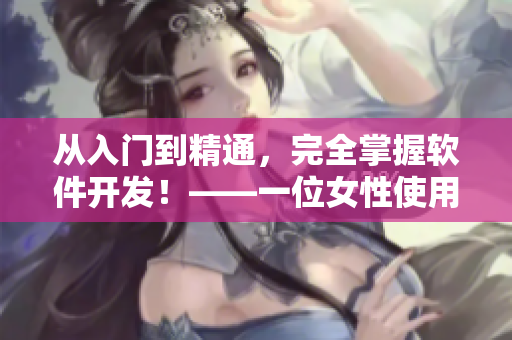 從入門到精通，完全掌握軟件開發(fā)！——一位女性使用伸縮棒的啟示