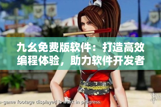 九幺免費(fèi)版軟件：打造高效編程體驗(yàn)，助力軟件開(kāi)發(fā)者實(shí)現(xiàn)優(yōu)質(zhì)項(xiàng)目