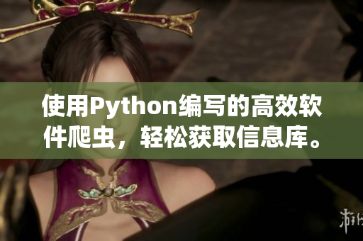 使用Python編寫(xiě)的高效軟件爬蟲(chóng)，輕松獲取信息庫(kù)。