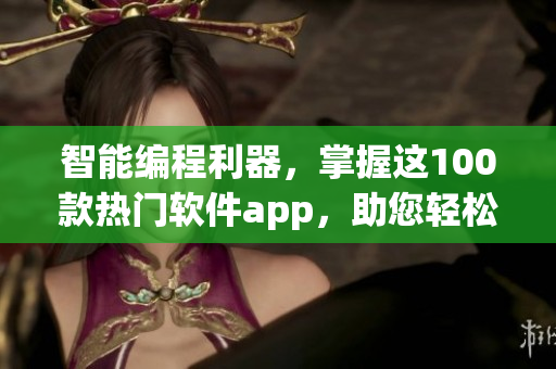 智能編程利器，掌握這100款熱門軟件app，助您輕松提升編程技能