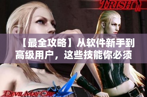 【最全攻略】從軟件新手到高級用戶，這些技能你必須掌握！