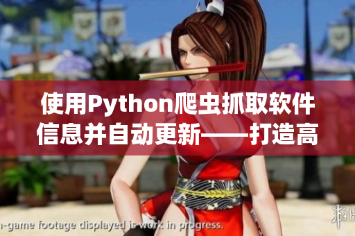 使用Python爬蟲抓取軟件信息并自動更新——打造高效便捷的軟件資源網(wǎng)站