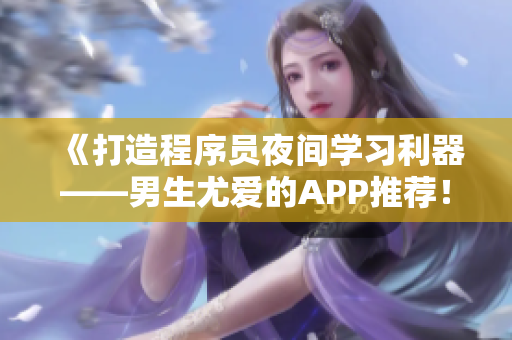 《打造程序員夜間學習利器——男生尤愛的APP推薦！》