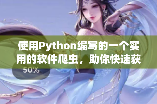 使用Python編寫的一個實用的軟件爬蟲，助你快速獲取軟件信息