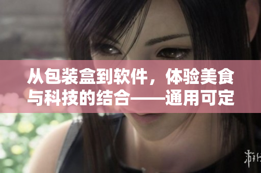 從包裝盒到軟件，體驗(yàn)美食與科技的結(jié)合——通用可定制軟件包裝盒