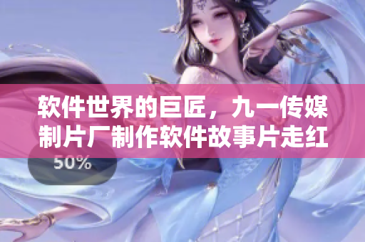 軟件世界的巨匠，九一傳媒制片廠制作軟件故事片走紅江湖！