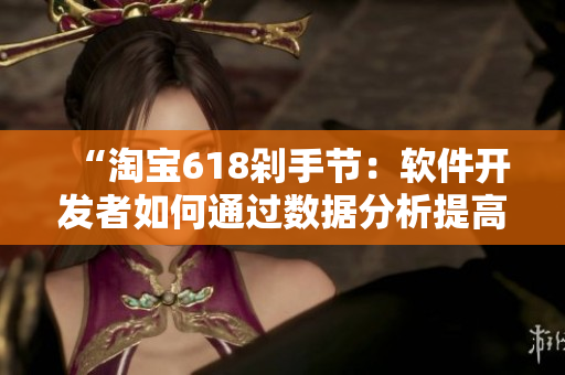“淘寶618剁手節(jié)：軟件開發(fā)者如何通過數(shù)據(jù)分析提高店鋪轉(zhuǎn)化率？”
