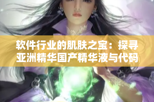 軟件行業(yè)的肌膚之寶：探尋亞洲精華國產(chǎn)精華液與代碼優(yōu)化的相似之處