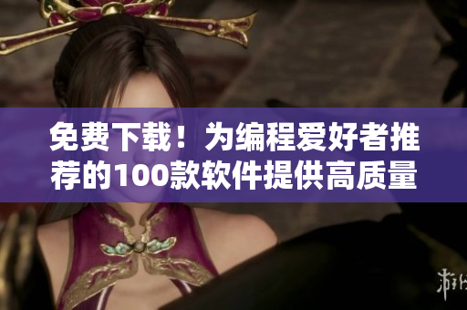 免費下載！為編程愛好者推薦的100款軟件提供高質(zhì)量行情分析和數(shù)據(jù)處理工具