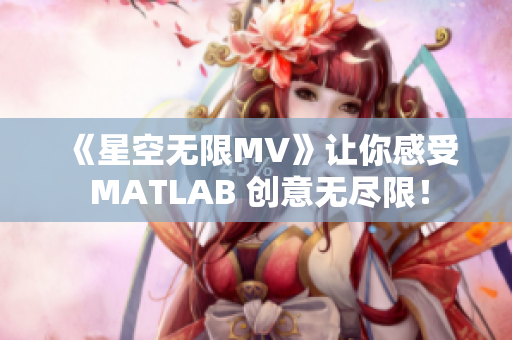《星空無限MV》讓你感受 MATLAB 創(chuàng)意無盡限！