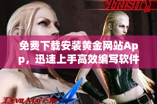 免費(fèi)下載安裝黃金網(wǎng)站App，迅速上手高效編寫軟件！