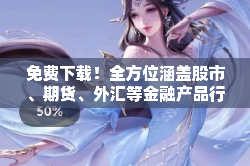 免費(fèi)下載！全方位涵蓋股市、期貨、外匯等金融產(chǎn)品行情的軟件推薦