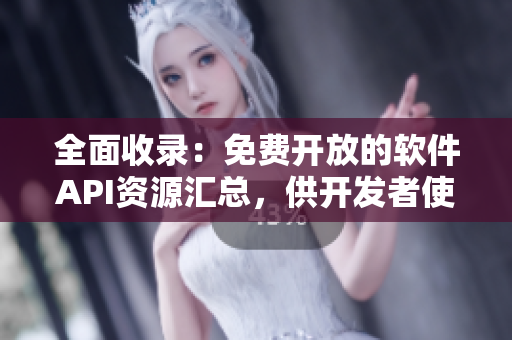 全面收錄：免費(fèi)開(kāi)放的軟件API資源匯總，供開(kāi)發(fā)者使用