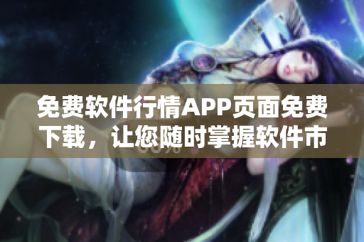 免費軟件行情APP頁面免費下載，讓您隨時掌握軟件市場動態(tài)！