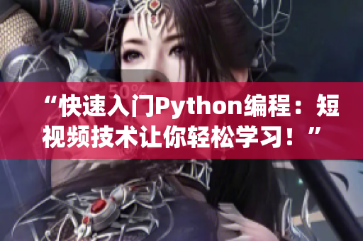 “快速入門Python編程：短視頻技術(shù)讓你輕松學(xué)習(xí)！”