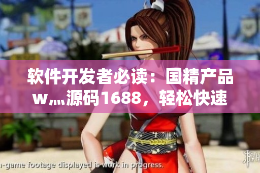 軟件開發(fā)者必讀：國精產(chǎn)品w灬源碼1688，輕松快速打造高質(zhì)量軟件！