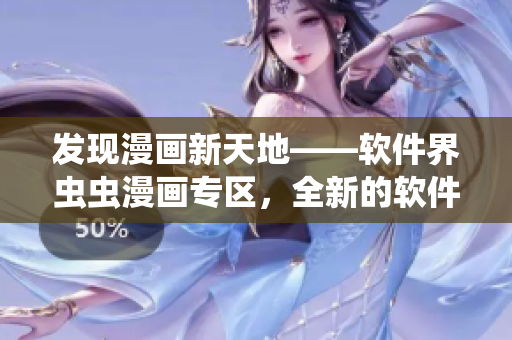 發(fā)現(xiàn)漫畫新天地——軟件界蟲蟲漫畫專區(qū)，全新的軟件漫畫等你來觀看！