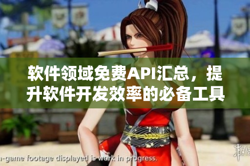 軟件領(lǐng)域免費(fèi)API匯總，提升軟件開發(fā)效率的必備工具