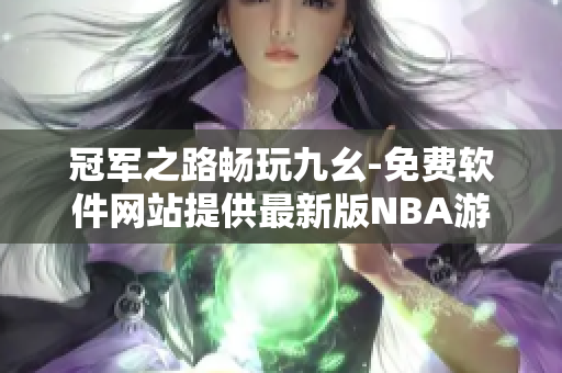 冠軍之路暢玩九幺-免費軟件網(wǎng)站提供最新版NBA游戲下載