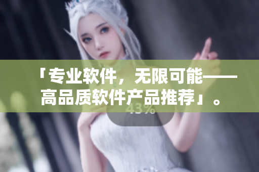 「專業(yè)軟件，無限可能——高品質軟件產品推薦」。