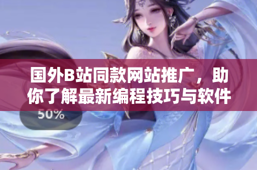 國(guó)外B站同款網(wǎng)站推廣，助你了解最新編程技巧與軟件開(kāi)發(fā)趨勢(shì)！