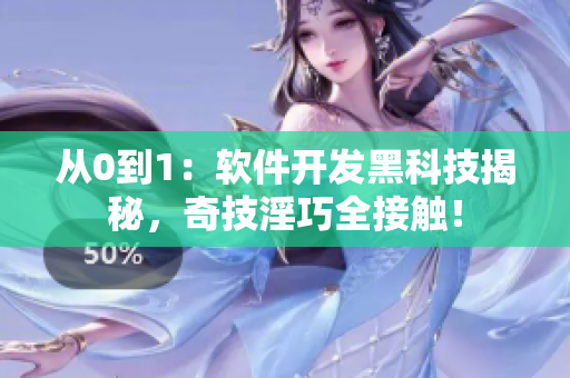 從0到1：軟件開發(fā)黑科技揭秘，奇技淫巧全接觸！