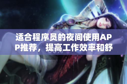 適合程序員的夜間使用APP推薦，提高工作效率和舒適度！