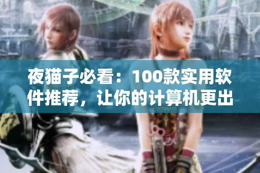 夜貓子必看：100款實用軟件推薦，讓你的計算機更出色！