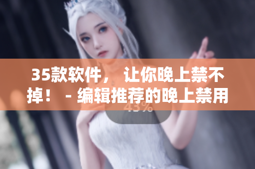 35款軟件， 讓你晚上禁不掉！ - 編輯推薦的晚上禁用清單
