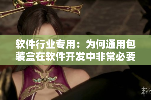 軟件行業(yè)專用：為何通用包裝盒在軟件開發(fā)中非常必要？