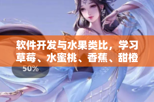 軟件開發(fā)與水果類比，學(xué)習(xí)草莓、水蜜桃、香蕉、甜橙、芒果的秘訣