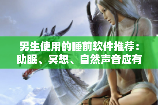 男生使用的睡前軟件推薦：助眠、冥想、自然聲音應(yīng)有盡有！