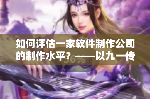 如何評(píng)估一家軟件制作公司的制作水平？——以九一傳媒制片廠為例