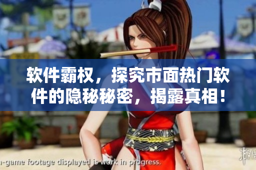 軟件霸權(quán)，探究市面熱門軟件的隱秘秘密，揭露真相！