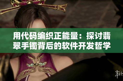 用代碼編織正能量：探討翡翠手鐲背后的軟件開發(fā)哲學(xué)