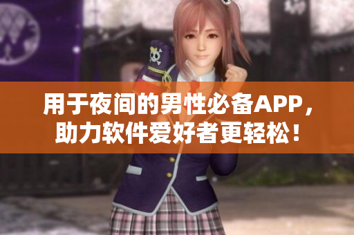 用于夜間的男性必備APP，助力軟件愛好者更輕松！