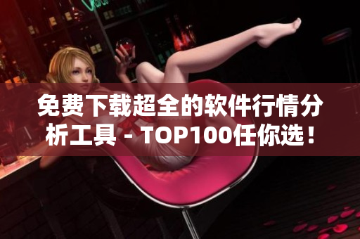 免費下載超全的軟件行情分析工具 - TOP100任你選！