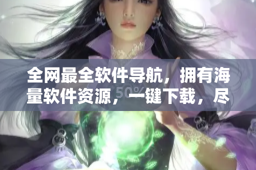 全網(wǎng)最全軟件導(dǎo)航，擁有海量軟件資源，一鍵下載，盡在黃金軟件大全！